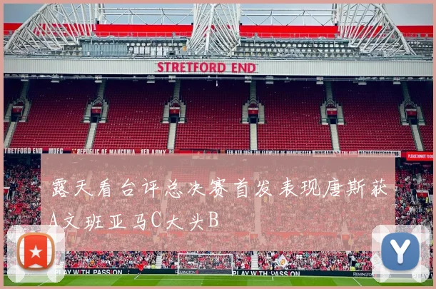 露天看台评总决赛首发表现唐斯获A文班亚马C大头B