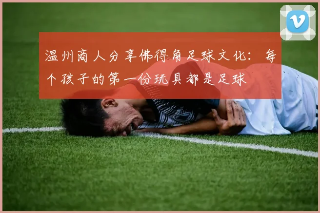 温州商人分享佛得角足球文化：每个孩子的第一份玩具都是足球