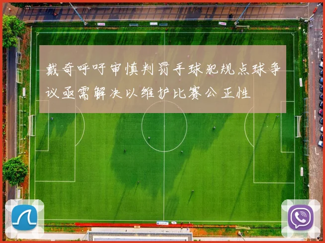 戴奇呼吁审慎判罚手球犯规点球争议亟需解决以维护比赛公正性